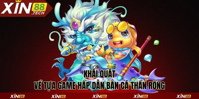 Khái quát về tựa game hấp dẫn bắn cá thần rồng 